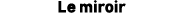 Le miroir