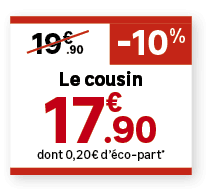 Le cousin,dont 0,20€ d’ co part*,.90,19€, 10