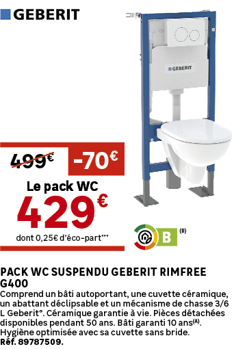 dont 0,25€ d’ co part***,Le pack WC,499€, 70€,Pack WC suspendu GEBERIT Rimfree G400 Comprend un b ti autoportant, une...