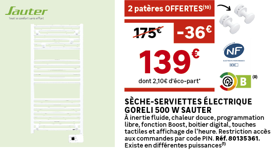 dont 2,10€ d’ co part*,2 pat res OFFERTES(10),175€, 36€,S che serviettes lectrique Goreli 500 W SAUTER   inertie flu...
