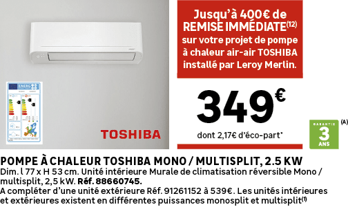 Jusqu’ 400€ de remise imm diate(12)sur votre projet de pompe   chaleur air air TOSHIBA install  par Leroy Merlin.,do...