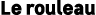 Le rouleau