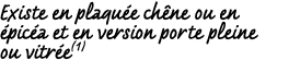 Existe en plaqu e ch ne ou en pic a et en version porte pleine ou vitr e(1)