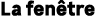 La fen tre