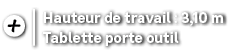 Hauteur de travail : 3,10 m Tablette porte outil
